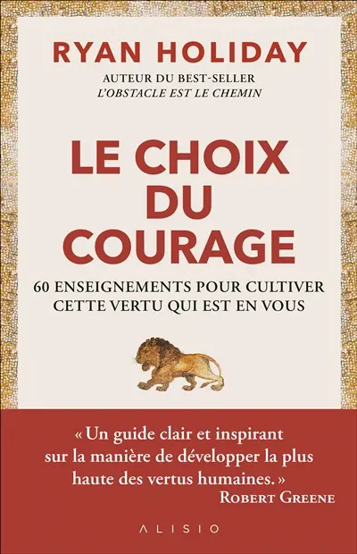 Le choix du courage : 60 enseignements pour cultiver cette vertu qui est en vous