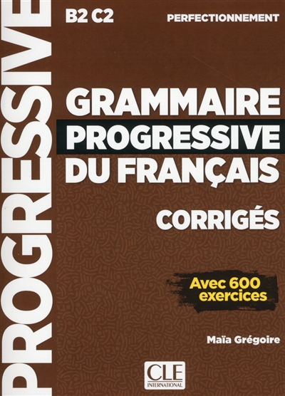 Grammaire progressive du français, corrigés : B2-C2 perfectionnement : avec 600 exercices
