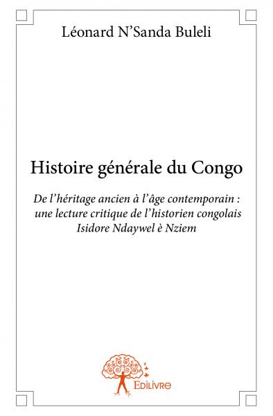 Histoire générale du congo : De l'héritage ancien à l'âge contemporain : une lecture critique de l'historien congolais Isidore Ndaywel è Nziem