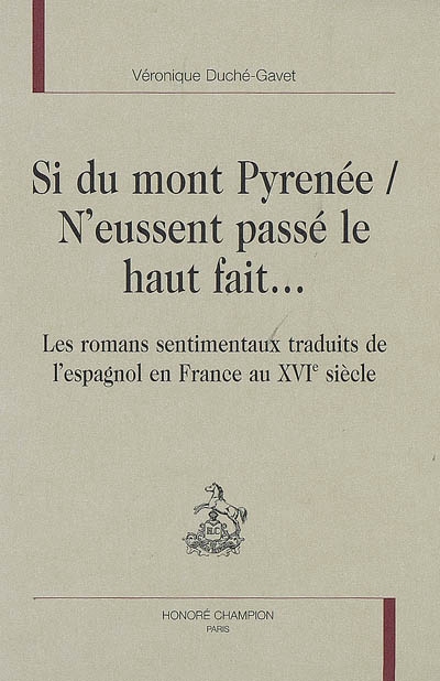 Si du mont Pyrenée, n'eussent passé le haut fait... : les romans sentimentaux traduits de l'espagnol en France au XVIe siècle