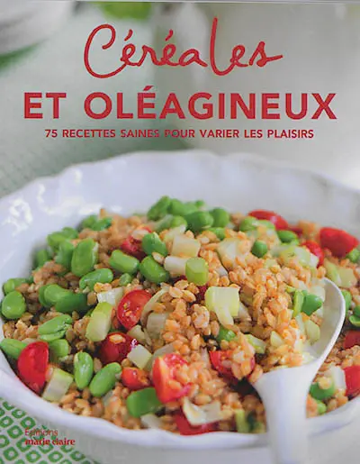 Céréales et oléagineux : 75 recettes saines pour varier les plaisirs
