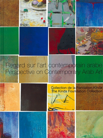 Regard sur l'art contemporain arabe : collection de la Fondation Kinda. Perspective on contemporary Arab art : the Kinda Foundation collection