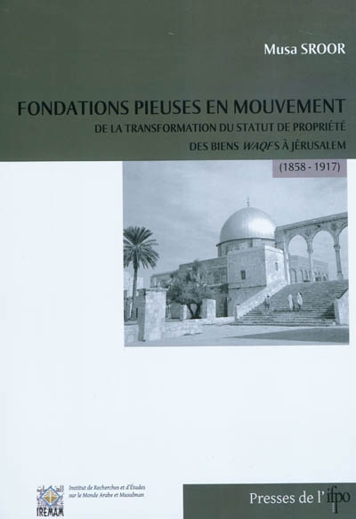 Fondations pieuses en mouvement : de la transformation du statut de propriété des biens waqfs à Jérusalem (1858-1917)