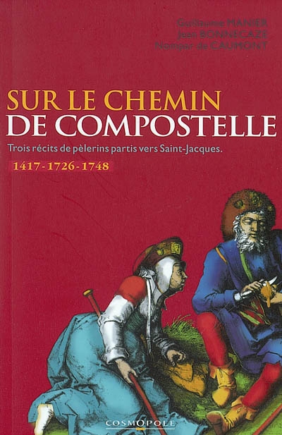 Sur le chemin de Compostelle : trois récits de pèlerins (1417, 1726 et 1748)
