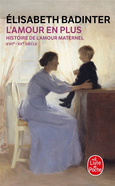 L'amour en plus : histoire de l'amour maternel, XVIIe-XXe siècle