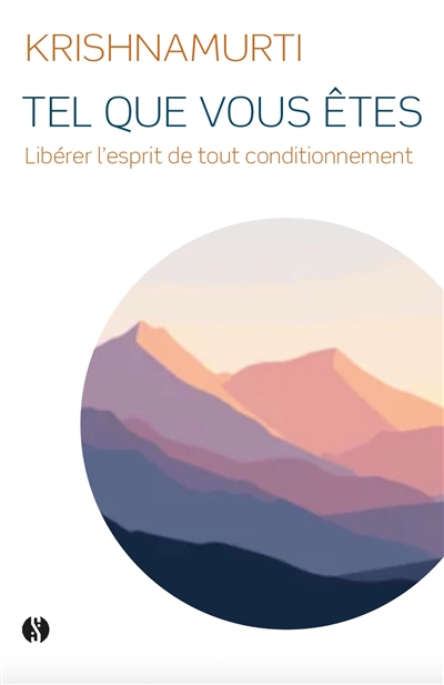 Tel que vous êtes : libérer l'esprit de tout conditionnement : les entretiens d'Ojai, 1955