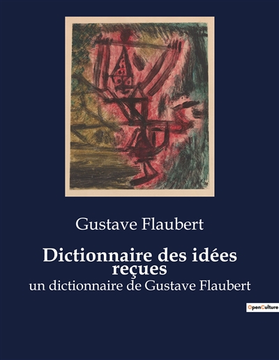 Dictionnaire des idées reçues : un dictionnaire de Gustave Flaubert