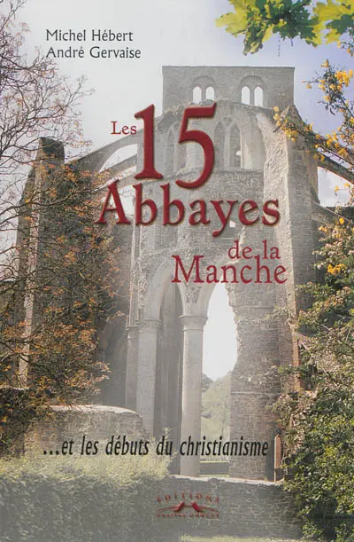 Les 15 abbayes de la Manche : et les débuts du christianisme