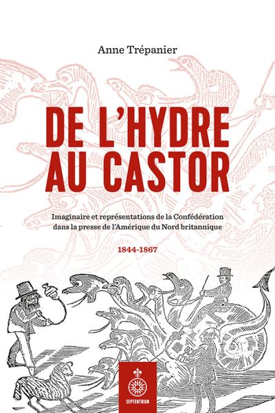De l'hydre au castor : Imaginaire et représentations de la Confédération dans la presse de l'Amérique du Nord britannique, 1844-1867