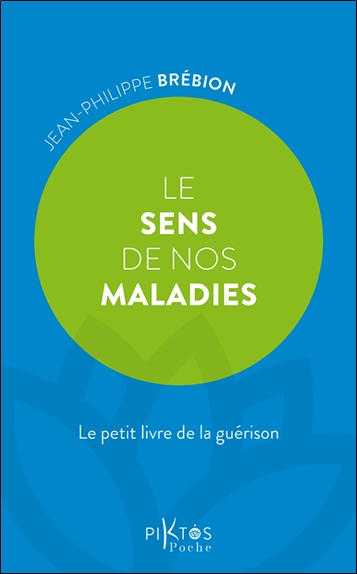 Le sens de nos maladies : le petit livre de la guérison