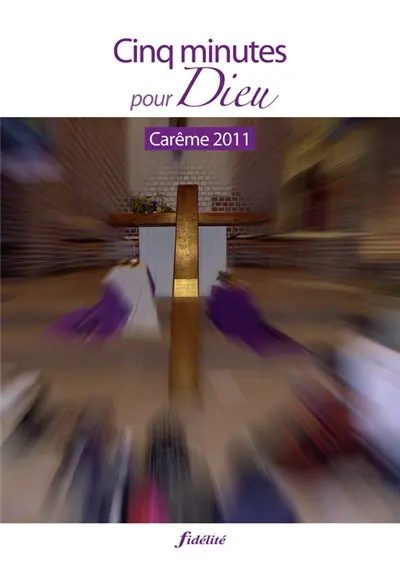 Cinq minutes pour Dieu : Carême 2011