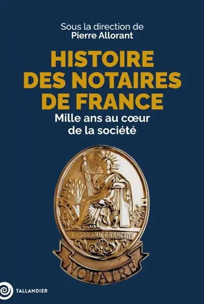 Histoire des notaires de France : mille ans au coeur de la société Histoire des notaires de France : mille ans au coeur de la société