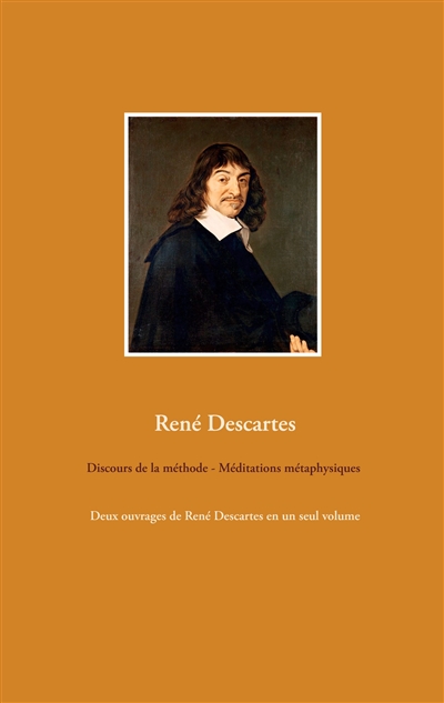 Discours de la méthode : Méditations métaphysiques : Deux ouvrages de René Descartes en un seul volume