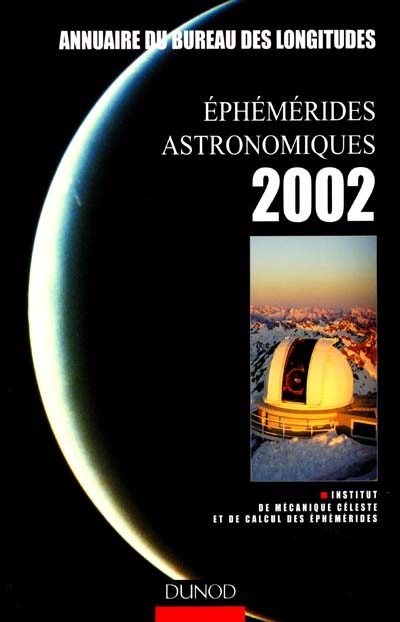 Ephémérides astronomiques 2002 : annuaire du Bureau des longitudes : calendriers, Soleil, Lune, planètes, astéroïdes, satellites, comètes, étoiles