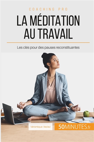 La méditation au travail : Les clés pour des pauses reconstituantes