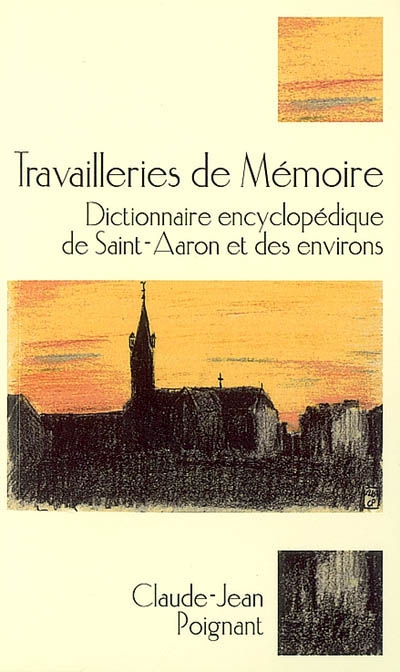 Travailleries de mémoires : dictionnaire encyclopédique de Saint-Aaron et des environs