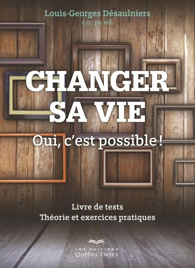 Changer sa vie? Oui, c'est possible! : livre de tests : théorie et exercises pratiques