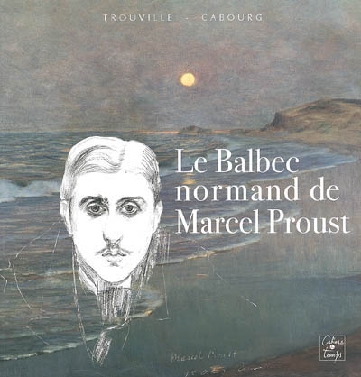 Le Balbec normand de Marcel Proust : exposition, Trouville, Musée de la Villa Montebello, 25 et 26 juin 2005