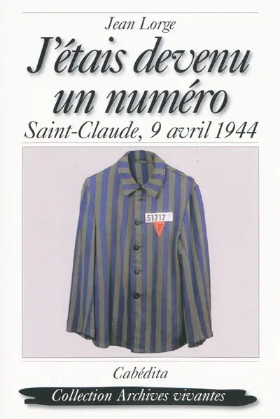 J'étais devenu un numéro : Saint-Claude, 9 avril 1944, jour de Pâques
