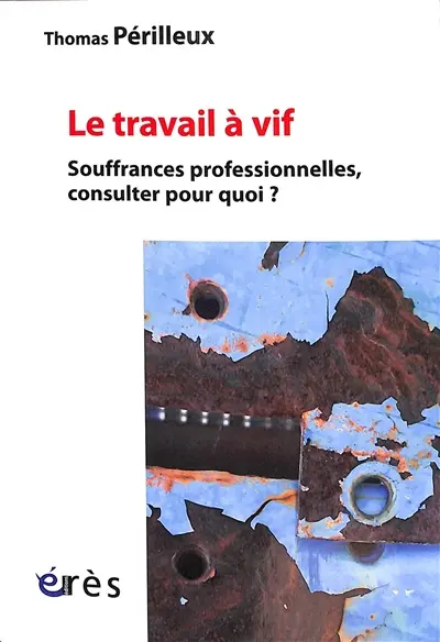 Le travail à vif : souffrances professionnelles, consulter pour quoi ?