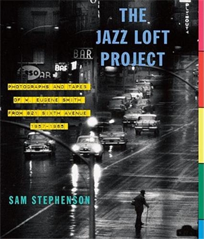 Eugene Smith The Jazz Loft Project : Photographs and Tapes from 821 Sixth Avenue 1957-1