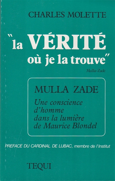 La Vérité où je la trouve : Mulla, une conscience d'homme dans la lumière de Maurice Blondel