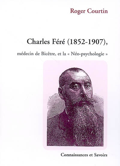 Charles-Féré (1852-1907), médecin de Bicêtre, et la néo-psychologie : recherche expérimentale en psycho-clinique hospitalière sous l'égide de Charcot