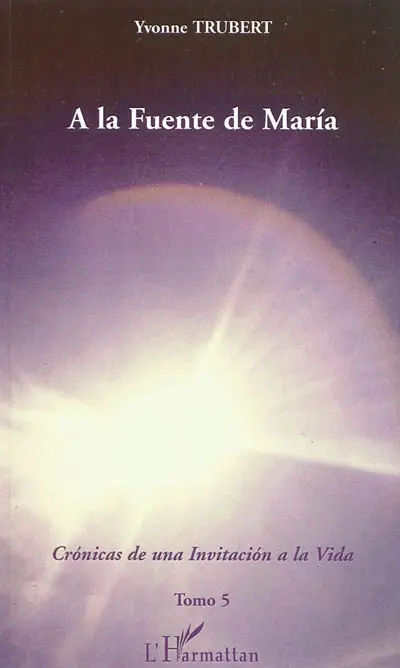 Cronicas de una invitacion a la vida. Vol. 5. A la fuente de Maria