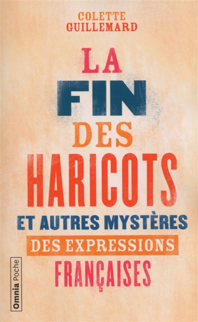La fin des haricots : et autres mystères des expressions françaises