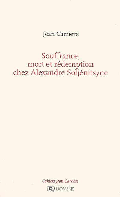 Cahiers Jean Carrière. Souffrance, mort et rédemption chez Alexandre Soljenitsyne