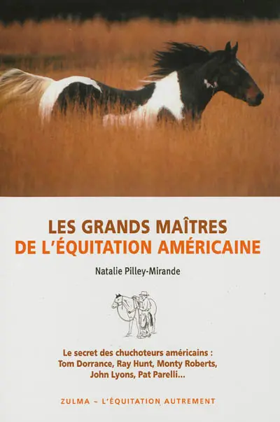 Les grands maîtres de l'équitation américaine : le secret des chuchoteurs américains : Tom Dorrance, Ray Hunt, Monty Roberts, John Lyons, Pat Parelli...