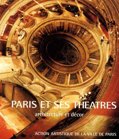 Paris et ses théâtres : architecture et décor