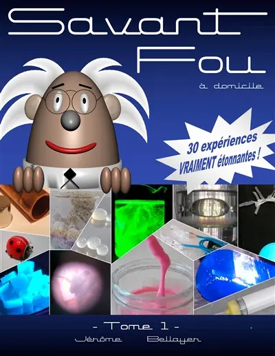 Savant Fou à domicile : ou comment faire facilement chez soi 30 expériences scientifiques simples et VRAIMENT étonnantes.