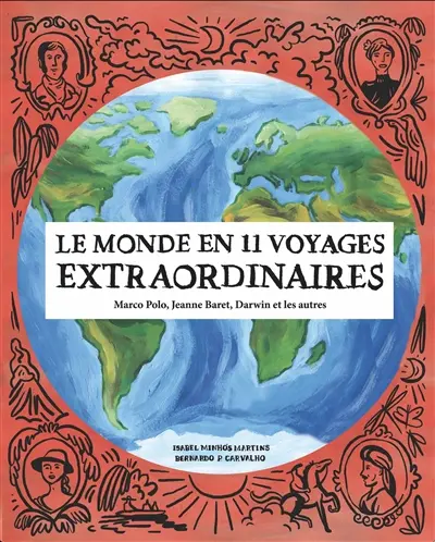 Le monde en 11 voyages extraordinaires : Marco Polo, Jeanne Baret, Darwin et les autres