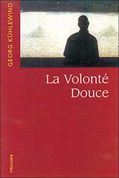 La volonté douce : du pensé au penser, du senti au ressentir, du voulu au vouloir