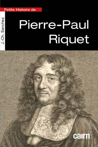 Petite histoire de Pierre-Paul Riquet : inventeur, entrepreneur et seigneur du canal royal de Languedoc : 1609-1680
