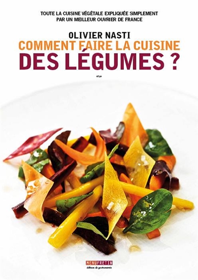 Comment faire la cuisine des légumes ? : toute la cuisine végétale expliquée simplement par un meilleur ouvrier de France