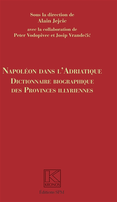 Napoléon dans l'Adriatique : dictionnaire biographique des Provinces illyriennes
