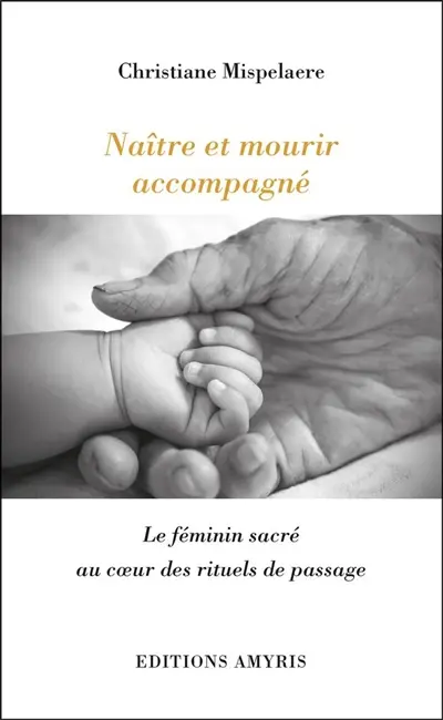 Naître et mourir accompagné : le féminin sacré au coeur des rituels de passage