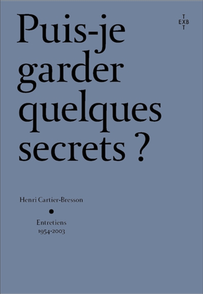 Puis-je garder quelques secrets ? : Henri Cartier-Bresson, entretiens 1954-2003