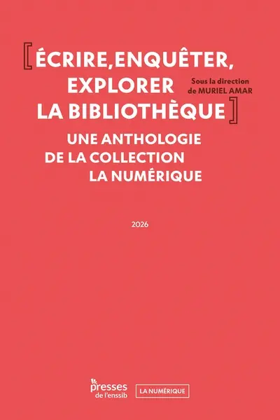Ecrire, enquêter, explorer la bibliothèque : une anthologie de la collection La Numérique