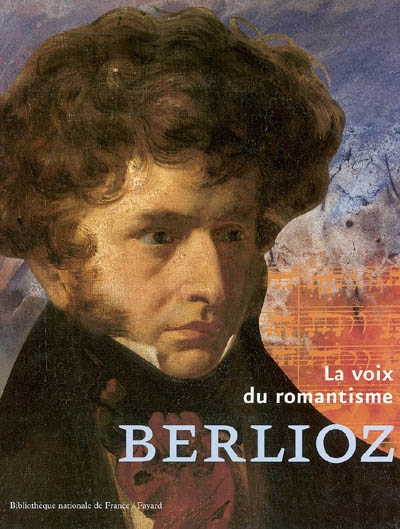 Berlioz : la voix du romantisme : exposition, Bibliothèque nationale de France, 13 oct. 2003-18 janv. 2004