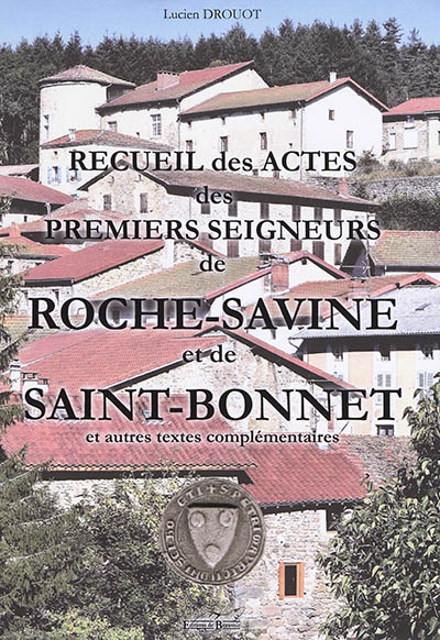 Recueil des actes des premiers seigneurs de Roche-Savine et de Sainte-Bonnet : et autres textes complémentaires
