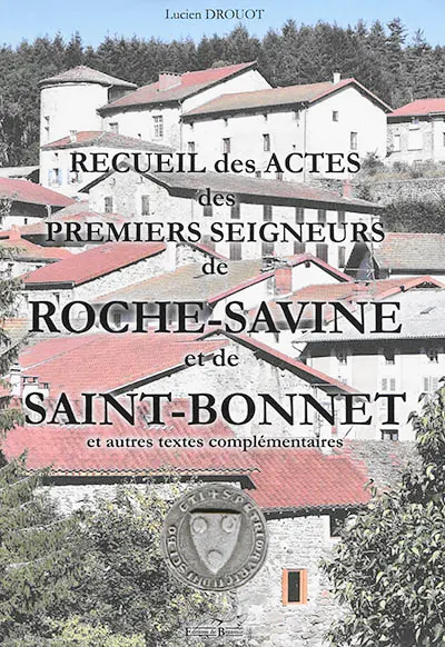 Recueil des actes des premiers seigneurs de Roche-Savine et de Sainte-Bonnet : et autres textes complémentaires