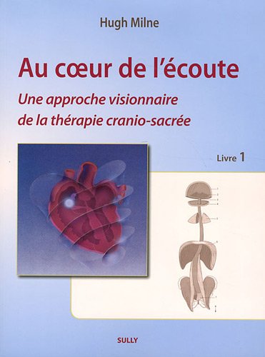 Au coeur de l'écoute : une approche visionnaire de la thérapie cranio-sacrée - Livre 1