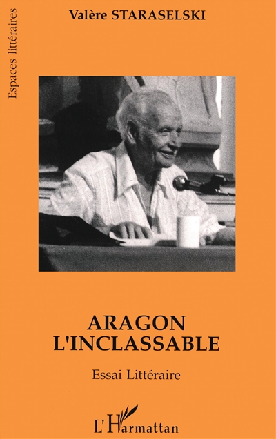 Aragon l'inclassable : essai littéraire : lire Aragon à partir de La mise à mort et de Théâtre-Roman