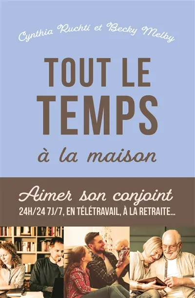 Tout le temps à la maison : aimer son conjoint 24 heures sur 24, 7 jours sur 7, en télétravail, à la retraite...