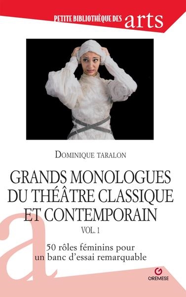 Grands monologues du théâtre classique et contemporain. Vol. 1. 50 rôles féminins pour un banc d'essai remarquable