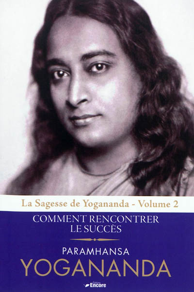 La sagesse de Yogananda. Vol. 2. Comment rencontrer le succès
