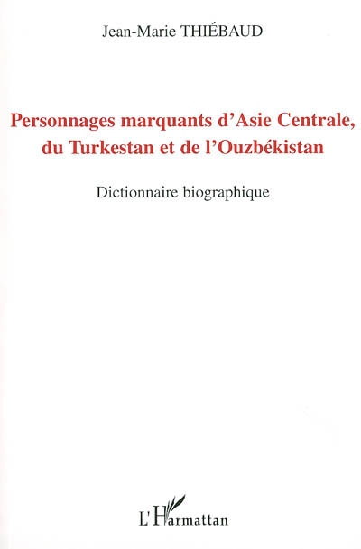 Personnages marquants d'Asie centrale, du Turkestan et de l'Ouzbékistan : dictionnaire biographique